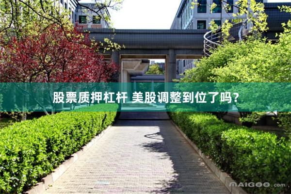 股票质押杠杆 美股调整到位了吗？