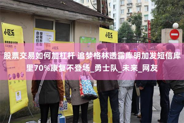 股票交易如何加杠杆 追梦格林透露库明加发短信库里70%康复不登场_勇士队_未来_网友