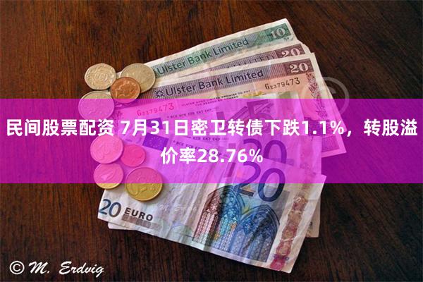民间股票配资 7月31日密卫转债下跌1.1%，转股溢价率28.76%