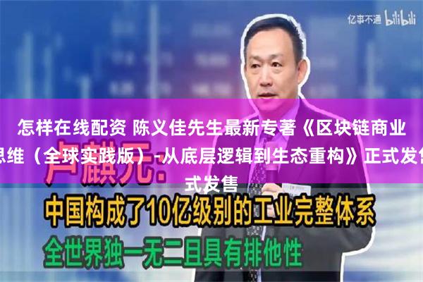 怎样在线配资 陈义佳先生最新专著《区块链商业思维（全球实践版）-从底层逻辑到生态重构》正式发售
