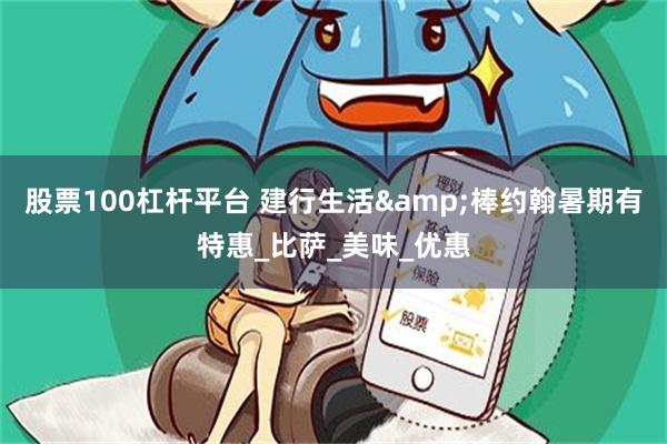 股票100杠杆平台 建行生活&棒约翰暑期有特惠_比萨_美味_优惠